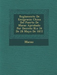 Reglamento de Emigraci N China del Puerto de Macao Aprobado Por Decreto N.O 34 de 28 Mayo de 1872