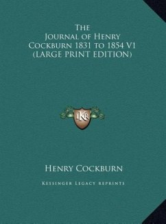 The Journal of Henry Cockburn 1831 to 1854 V1 (LARGE PRINT EDITION) - Cockburn, Henry