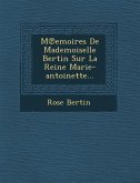 M Emoires de Mademoiselle Bertin Sur La Reine Marie-Antoinette...