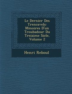 Le Dernier Des Trencavels: M Moires D'Un Troubadour Du Treizi Me Si Cle, Volume 2 - Reboul, Henri