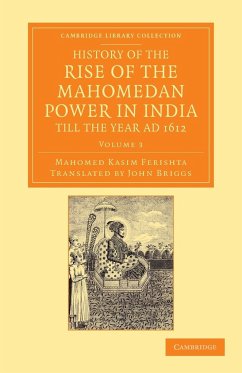 History of the Rise of the Mahomedan Power in India, Till the Year Ad 1612 - Volume 3 - Ferishta, Mahomed Kasim