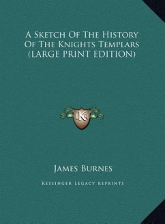 A Sketch Of The History Of The Knights Templars (LARGE PRINT EDITION) - Burnes, James