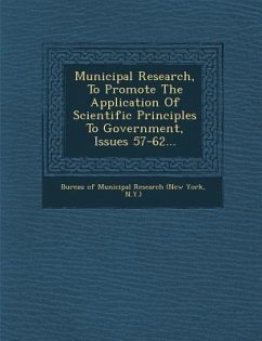 Municipal Research, to Promote the Application of Scientific Principles to Government, Issues 57-62...