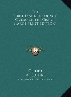 The Three Dialogues of M. T. Cicero on the Orator (LARGE PRINT EDITION) - Cicero