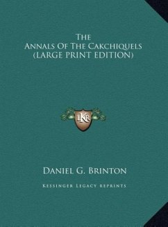 The Annals Of The Cakchiquels (LARGE PRINT EDITION)