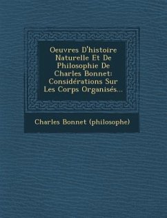 Oeuvres D'histoire Naturelle Et De Philosophie De Charles Bonnet: Considérations Sur Les Corps Organisés... - (Philosophe), Charles Bonnet