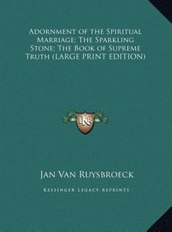 Adornment of the Spiritual Marriage; The Sparkling Stone; The Book of Supreme Truth (LARGE PRINT EDITION) - Ruysbroeck, Jan Van