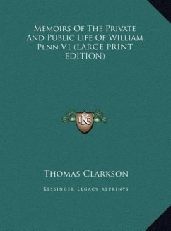 Memoirs Of The Private And Public Life Of William Penn V1 (LARGE PRINT EDITION) - Clarkson, Thomas