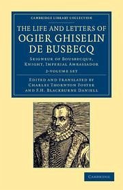 The Life and Letters of Ogier Ghiselin de Busbecq 2 Volume Set: Seigneur of Bousbecque, Knight, Imperial Ambassador - Busbecq, Ogier Ghislain De