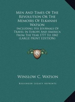 Men And Times Of The Revolution Or The Memoirs Of Elkanah Watson