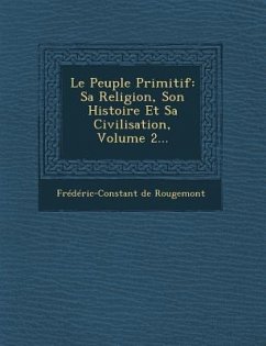 Le Peuple Primitif: Sa Religion, Son Histoire Et Sa Civilisation, Volume 2... - Rougemont, Frédéric-Constant de