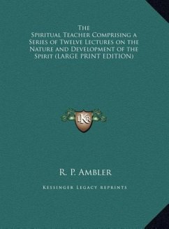 The Spiritual Teacher Comprising a Series of Twelve Lectures on the Nature and Development of the Spirit (LARGE PRINT EDITION)