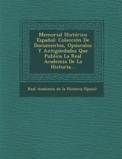 Memorial Historico Espanol: Coleccion de Documentos, Opusculos y Antiguedades Que Publica La Real Academia de La Historia...