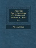 Journal Encyclopedique Ou Universel, Volume 6, Part 3...
