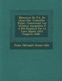 Memoires de J.H. de Gourville, Conseiller D'Etat, Concernant Les Affaires Auxquelles Il a Ete Employe Par La Cour Depuis 1642 Jusqu'en 1698...