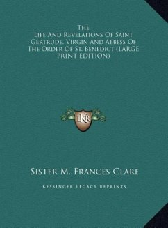 The Life And Revelations Of Saint Gertrude, Virgin And Abbess Of The Order Of St. Benedict (LARGE PRINT EDITION)