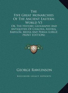 The Five Great Monarchies Of The Ancient Eastern World V3 - Rawlinson, George