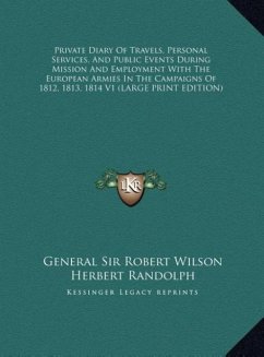 Private Diary Of Travels, Personal Services, And Public Events During Mission And Employment With The European Armies In The Campaigns Of 1812, 1813, 1814 V1 (LARGE PRINT EDITION)