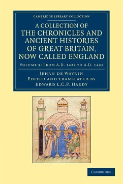 A Collection of the Chronicles and Ancient Histories of Great Britain, Now Called England - Wavrin, Jean De; Wavrin, Jehan De