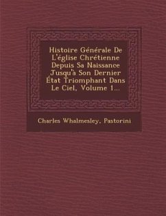 Histoire Generale de L'Eglise Chretienne Depuis Sa Naissance Jusqu'a Son Dernier Etat Triomphant Dans Le Ciel, Volume 1... - Whalmesley, Charles