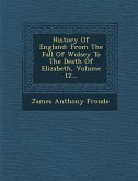 History Of England: From The Fall Of Wolsey To The Death Of Elizabeth, Volume 12...