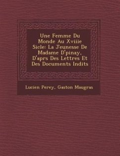 Une Femme Du Monde Au Xviiie Si�cle: La Jeunesse De Madame D'�pinay, D'apr�s Des Lettres Et Des Documents In�dits - Perey, Lucien; Maugras, Gaston
