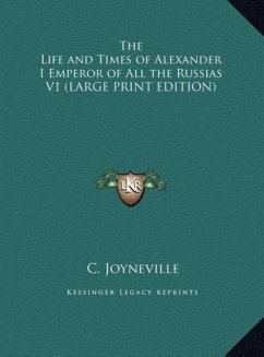 The Life and Times of Alexander I Emperor of All the Russias V1 (LARGE PRINT EDITION)