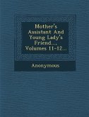 Mother's Assistant and Young Lady's Friend..., Volumes 11-12...