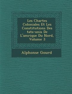 Les Chartes Coloniales Et Les Constitutions Des �tats-unis De L'am�rique Du Nord, Volume 3 - Gourd, Alphonse