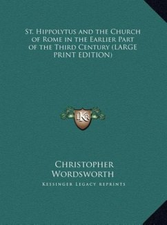St. Hippolytus and the Church of Rome in the Earlier Part of the Third Century (LARGE PRINT EDITION) - Wordsworth, Christopher