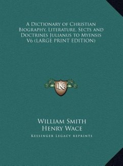 A Dictionary of Christian Biography, Literature, Sects and Doctrines Julianus to Myensis V6 (LARGE PRINT EDITION) - Smith, William