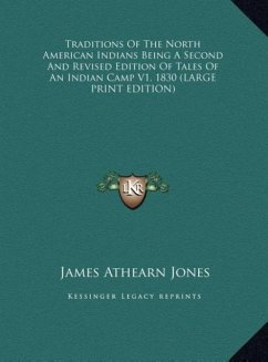 Traditions Of The North American Indians Being A Second And Revised Edition Of Tales Of An Indian Camp V1, 1830 (LARGE PRINT EDITION) - Jones, James Athearn