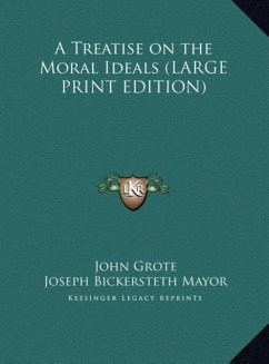 A Treatise on the Moral Ideals (LARGE PRINT EDITION) - Grote, John