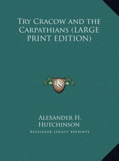 Try Cracow and the Carpathians (LARGE PRINT EDITION) - Hutchinson, Alexander H.