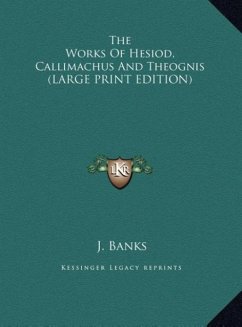 The Works Of Hesiod, Callimachus And Theognis (LARGE PRINT EDITION)