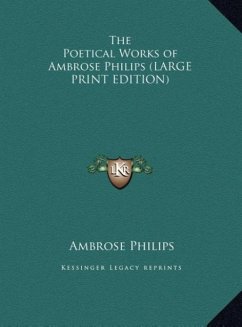 The Poetical Works of Ambrose Philips (LARGE PRINT EDITION) - Philips, Ambrose