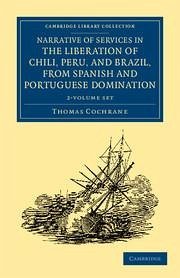 Narrative of Services in the Liberation of Chili, Peru, and Brazil, from Spanish and Portuguese Domination 2 Volume Set - Cochrane, Thomas