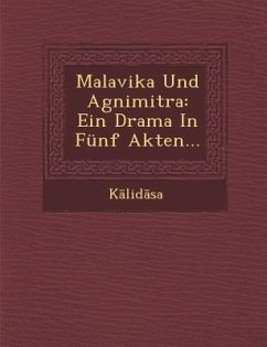 Malavika Und Agnimitra: Ein Drama in Funf Akten...