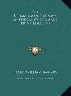 The Ultimatum of Pessimism an Ethical Study (LARGE PRINT EDITION)