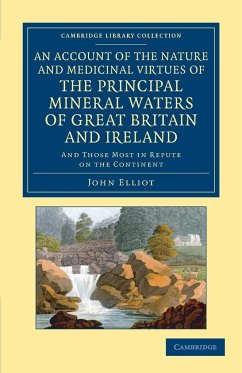 An Account of the Nature and Medicinal Virtues of the Principal Mineral Waters of Great Britain and Ireland - Elliot, John