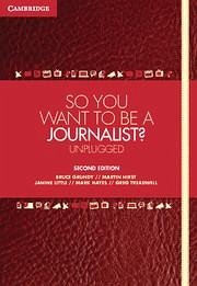 So You Want to Be a Journalist? - Grundy, Bruce; Hirst, Martin; Little, Janine; Hayes, Mark; Treadwell, Greg
