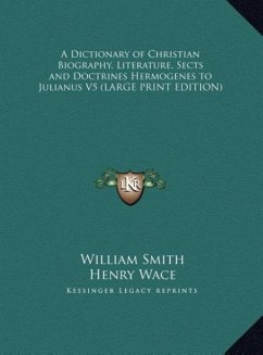 A Dictionary of Christian Biography, Literature, Sects and Doctrines Hermogenes to Julianus V5 (LARGE PRINT EDITION)