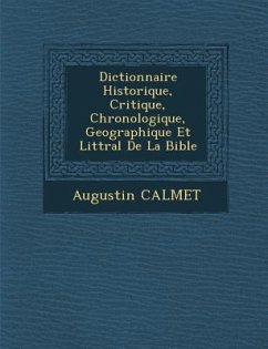 Dictionnaire Historique, Critique, Chronologique, Geographique Et Litt�ral De La Bible - Calmet, Augustin