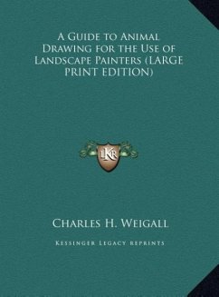 A Guide to Animal Drawing for the Use of Landscape Painters (LARGE PRINT EDITION) - Weigall, Charles H.