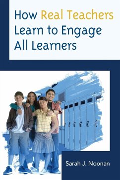 How Real Teachers Learn to Engage All Learners - Noonan, Sarah J.