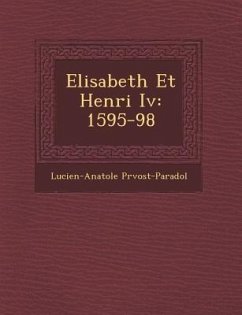 Elisabeth Et Henri IV: 1595-98 - Pr Vost-Paradol, Lucien-Anatole