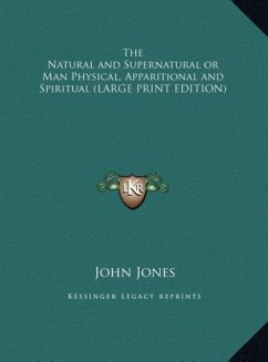The Natural and Supernatural or Man Physical, Apparitional and Spiritual (LARGE PRINT EDITION) - Jones, John