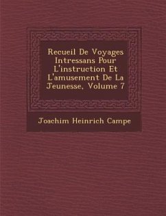 Recueil de Voyages Int Ressans Pour L'Instruction Et L'Amusement de La Jeunesse, Volume 7 - Campe, Joachim Heinrich