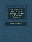 Un Philosophe Sous Les Toits: Ouvrage Couronn Par L'Acad Mie Fran Aise