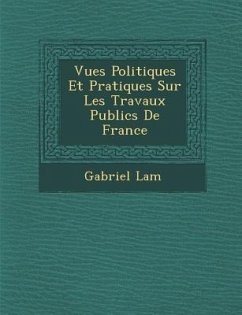 Vues Politiques Et Pratiques Sur Les Travaux Publics de France - Lam, Gabriel